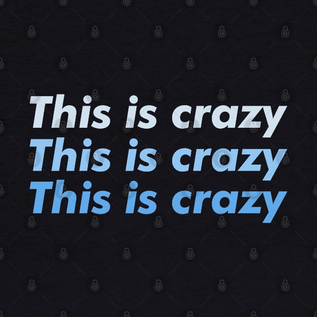 This is crazy, this is crazy, this is crazy by BodinStreet